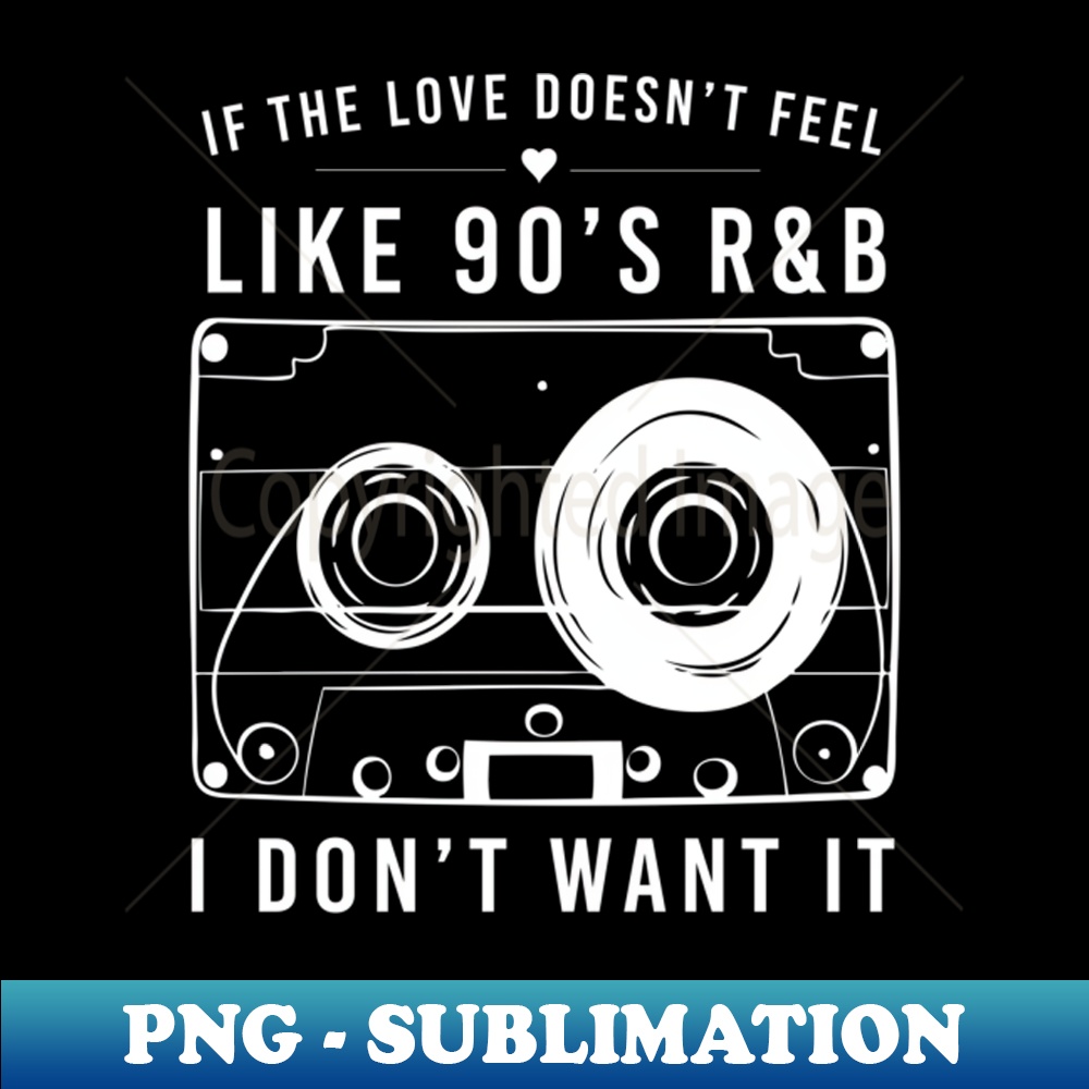 If The Love Doesn'T Feel Like 90'S Rb I Don'T Want It - Retro PNG Sublimation Digital Download