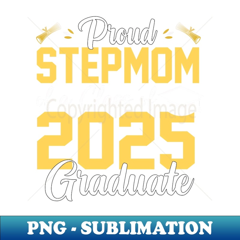 Proud Stepmom Of A Class Of 2025 Graduate Senior Graduation - High-Resolution PNG Sublimation File