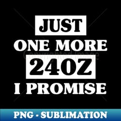 just one more 240z i promise funny car pun - exclusive png sublimation download