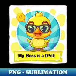 my boss is a duck - artistic sublimation digital file