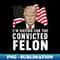 I'm Voting For The Convicted Felon For President 2024 - PNG Transparent Sublimation Design
