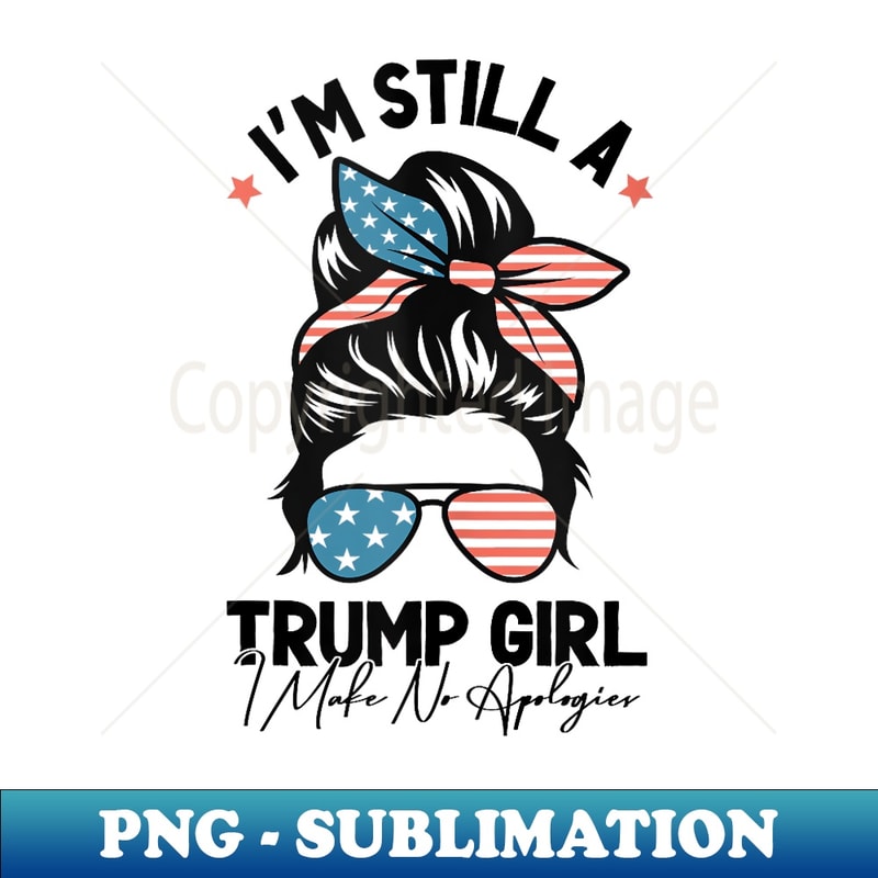 Still Trump Girl I Make No Apologies Patriotic US Flag - Exclusive PNG Sublimation Download