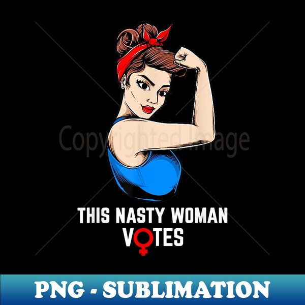 This Nasty Woman Votes Feminist Election Voting - Professional Sublimation Digital Download
