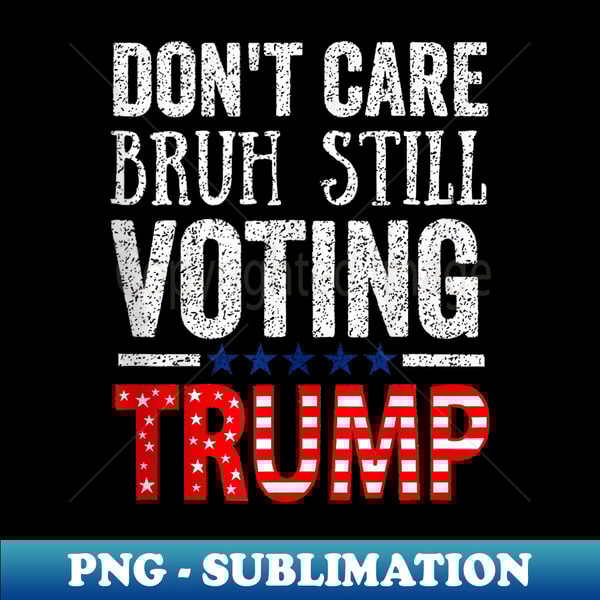 Don't Care,Bruh Still Voting Trump - Pro Donald Trump Mug - Vintage Sublimation PNG Download