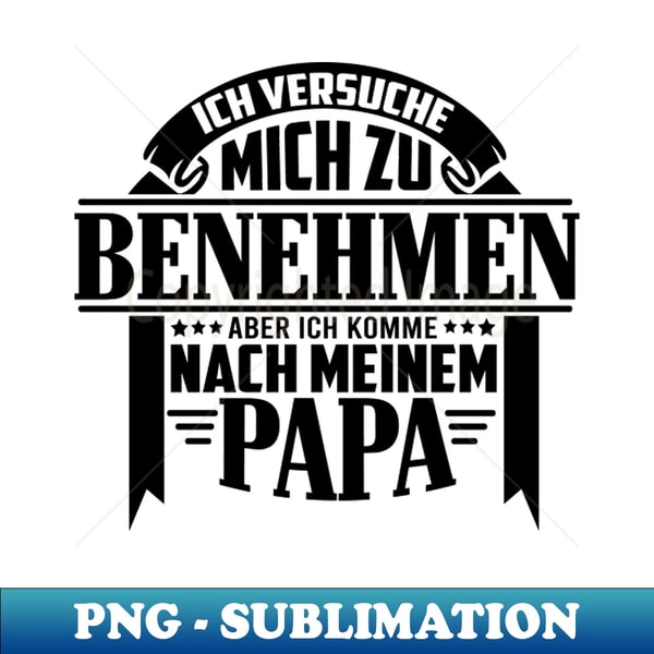 ich versuche mich zu benehmen aber ich komme nach Papa - Professional Sublimation Digital Download