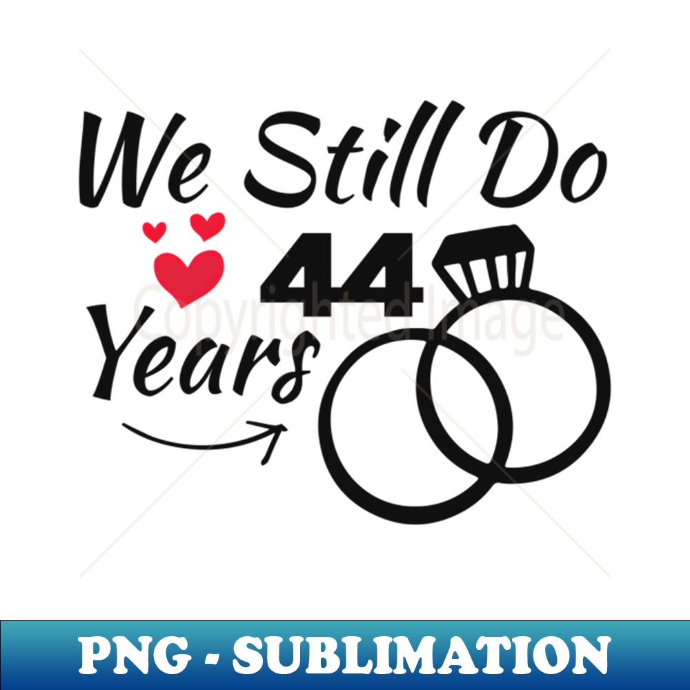 We Still Do 44 Years 44Th Wedding Anniversary - Professional Sublimation Digital Download
