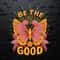 WikiSVG-Be-The-Good-Butterfly-Quotes-Kindness-SVG.jpg