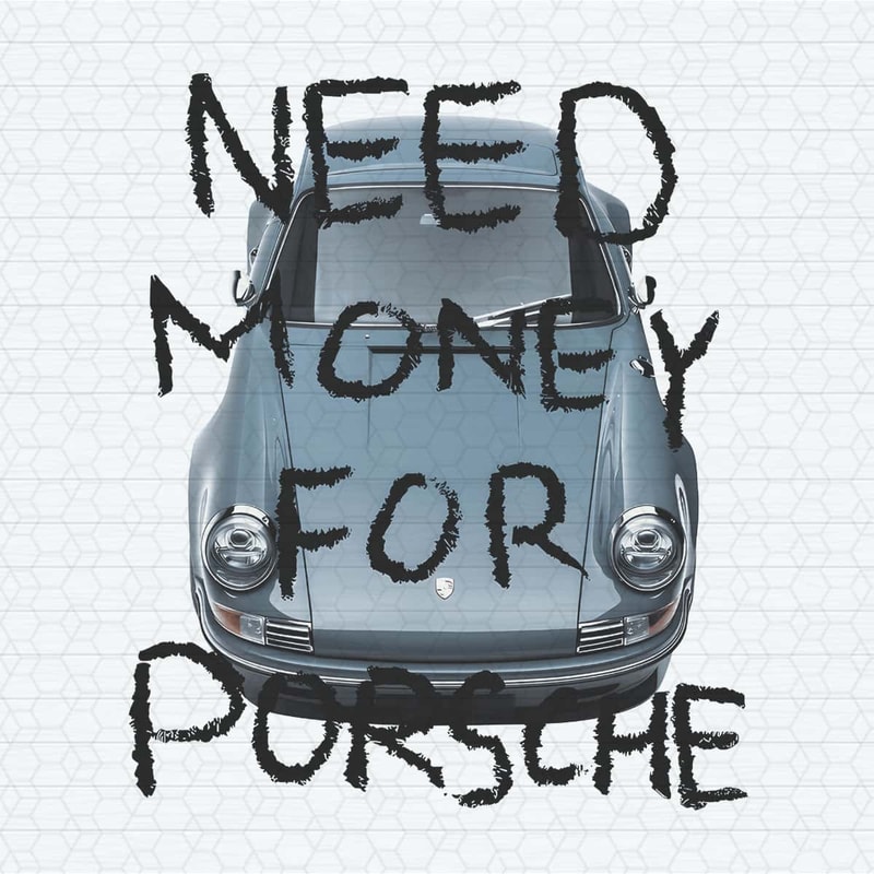 ChampionSVG-Need-Money-For-Porsche-Funny-Saying-PNG.jpg