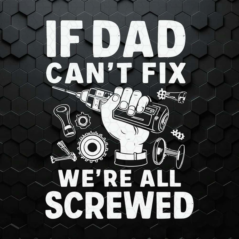 WikiSVG-Funny-If-Dad-Can't-Fix-It-We-Are-All-Screwed-SVG.jpg