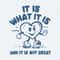 It Is What It Is And It Is Not Great Meme SVG.jpg
