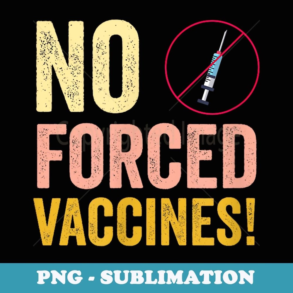 Anti-Vax No Forced Vaccines My Body My Choice - Special Edition Sublimation PNG File