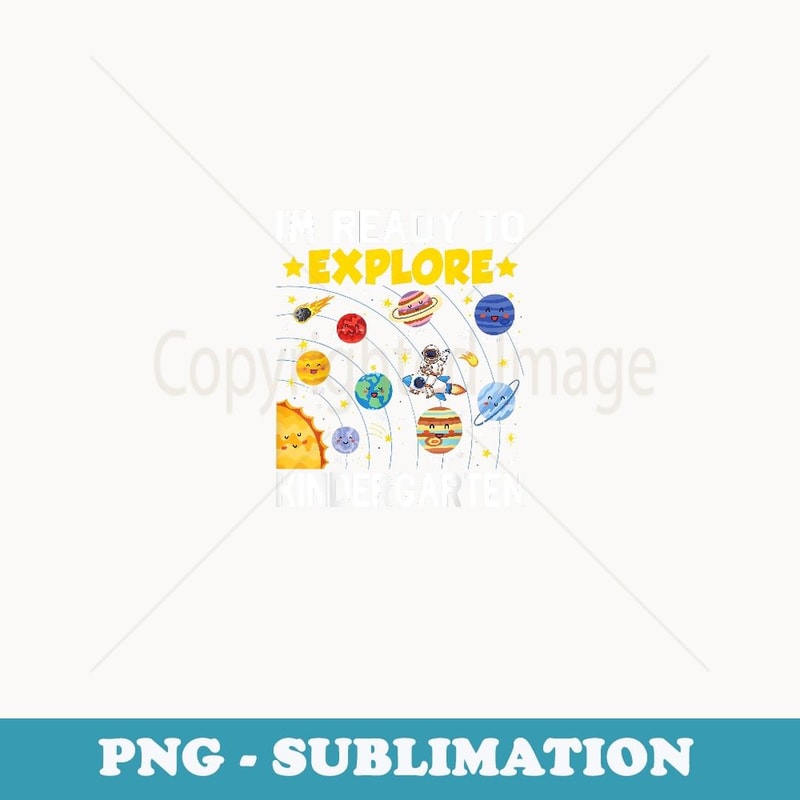 I'm Ready To Explore Kindergarten Space Lover Back To School - Premium Sublimation Digital Download