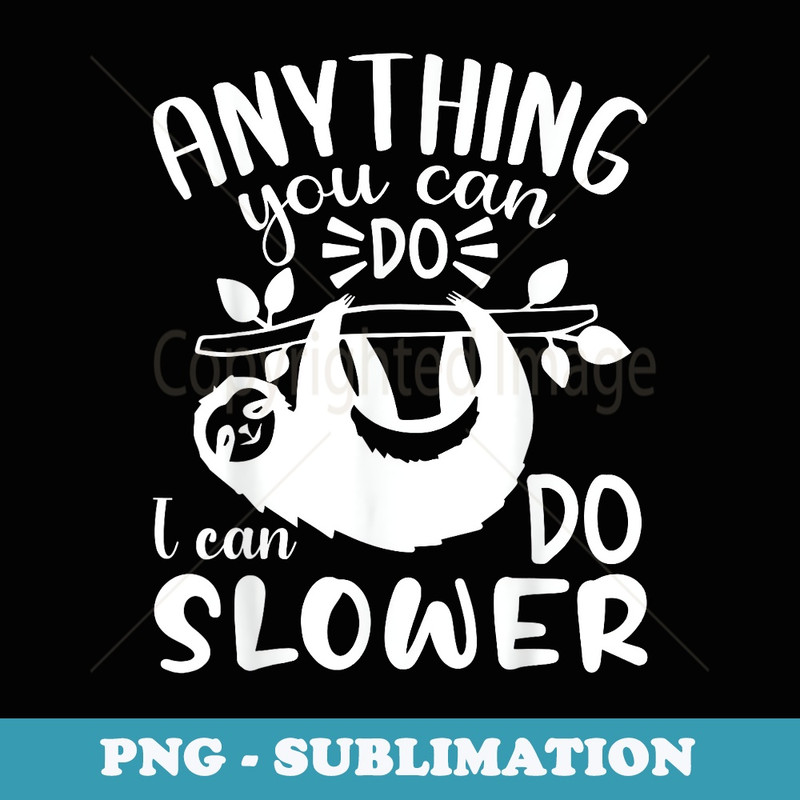 Anything You Can Do I Can Do Slower - Digital Sublimation Download File