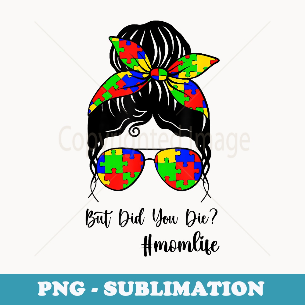 But Did You Die Mom Life Tie Dye Messy Bun Autism MOMLIFE - Special Edition Sublimation PNG File