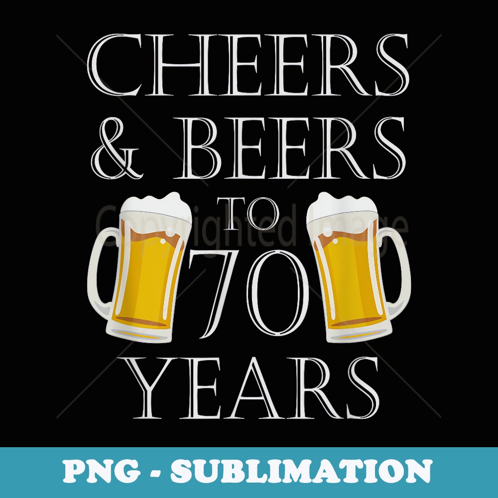 Cheers and Beers to 70 Years - 70th Birthday - PNG Sublimation Digital Download
