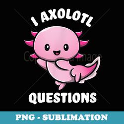 i axolotl questions - i ask a lot of questions