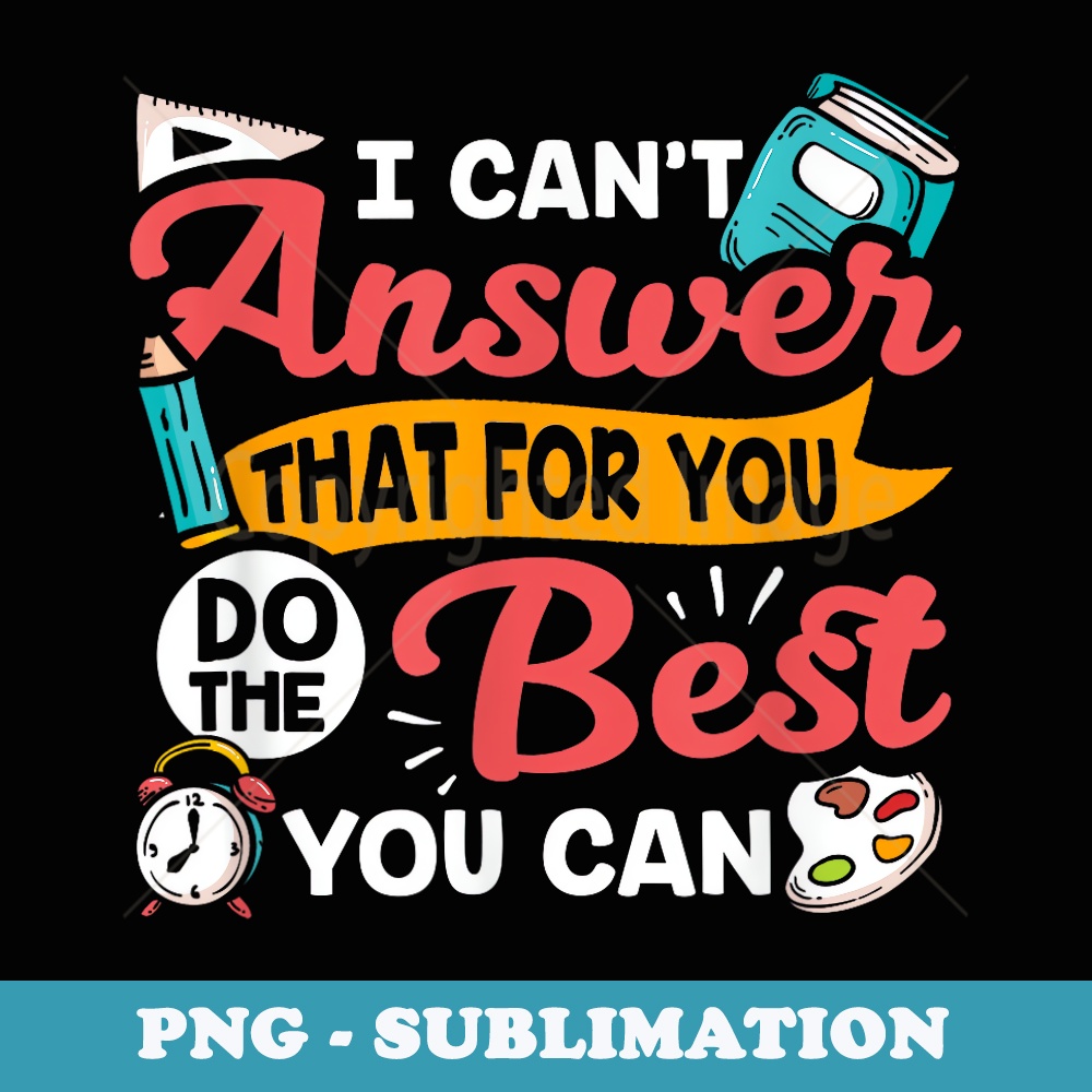 I Can't Answer That For You Do The Best You Can Funny Test - Signature Sublimation PNG File