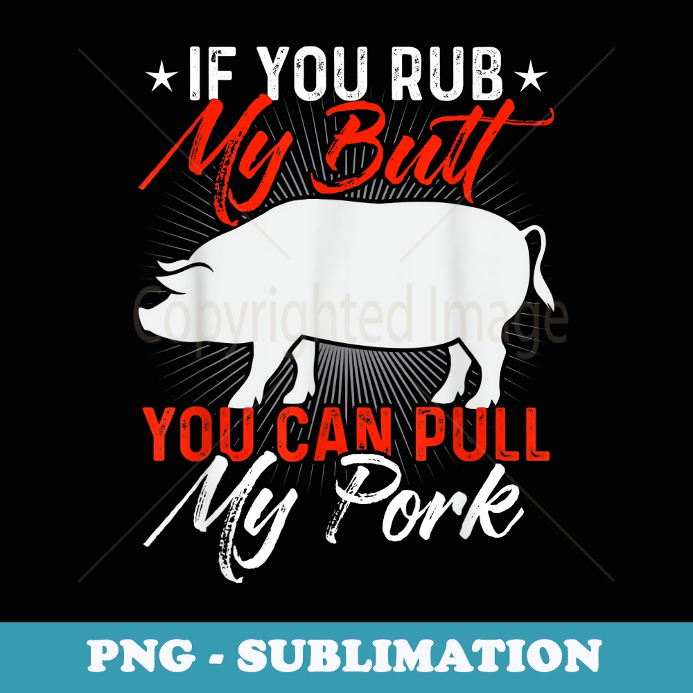 If You Rub My Butt You Can Pull My Pork Funny BBQ Smoker - PNG Sublimation Digital Download