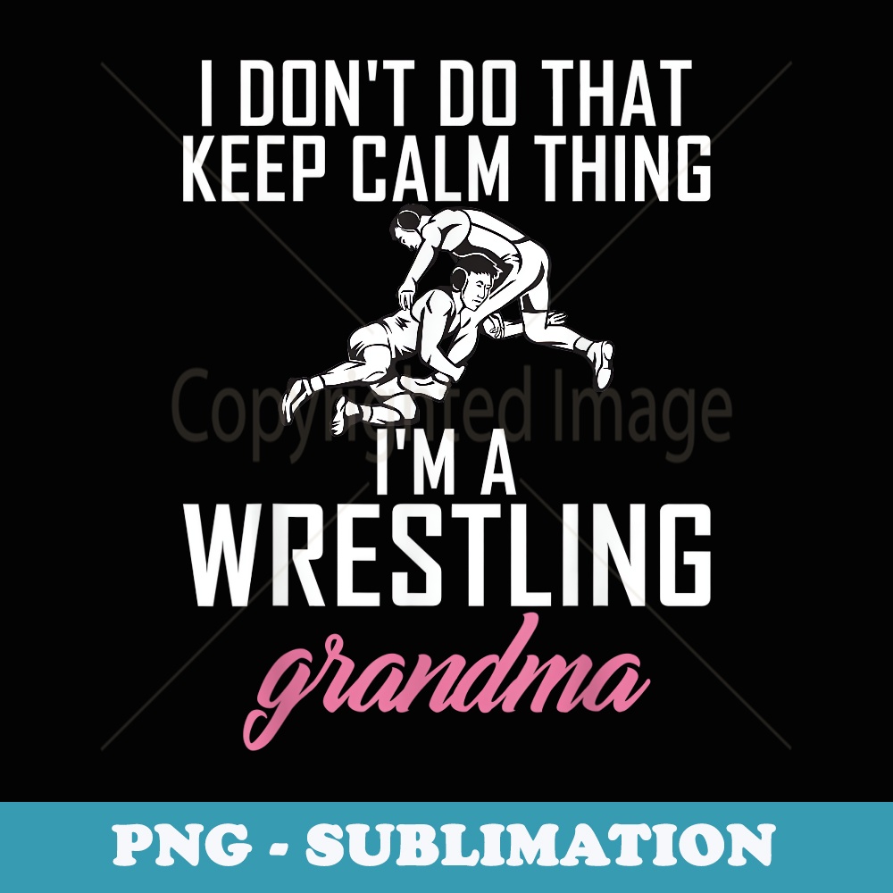 I dont do that keep calm Things im a Wrestling Grandma - PNG Transparent Sublimation Design