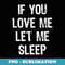 If You Love Me Let Me Sleep Funny Sleeping Christmas - Decorative Sublimation PNG File