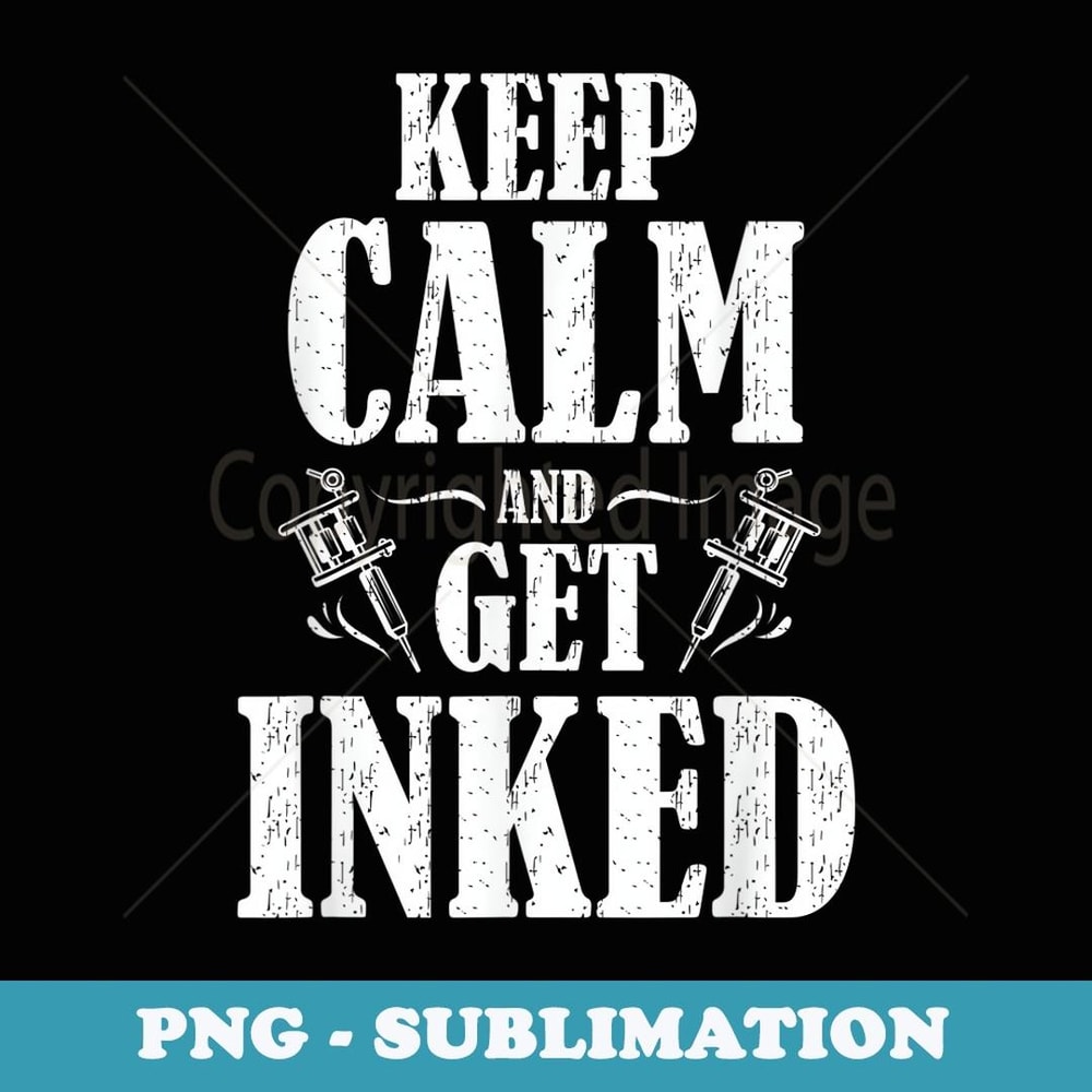 Keep Calm and get Inked - Instant PNG Sublimation Download