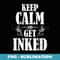 Keep Calm and get Inked - Instant PNG Sublimation Download