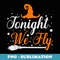 Tonight We Fly Witch Quote Halloween To Night We Fly Witch - Creative Sublimation PNG Download
