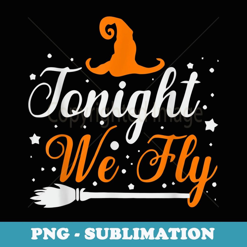 Tonight We Fly Witch Quote Halloween To Night We Fly Witch - Creative Sublimation PNG Download