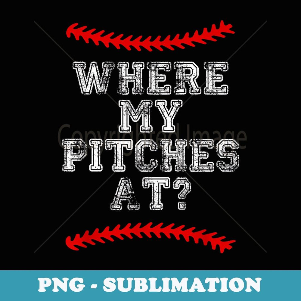 Where My Pitches At T Funny Baseball Mom Dad - Artistic Sublimation Digital File