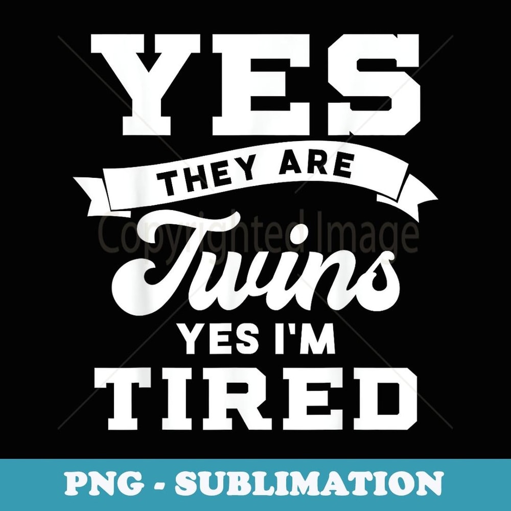 Funny Yes They Are Twins Yes Im Tired for Moms Dads - Instant Sublimation Digital Download