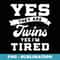 Funny Yes They Are Twins Yes Im Tired for Moms Dads - Instant Sublimation Digital Download