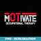 Motivate Occupational Therapy Occupational Therapist OTA OT - High-Resolution PNG Sublimation File