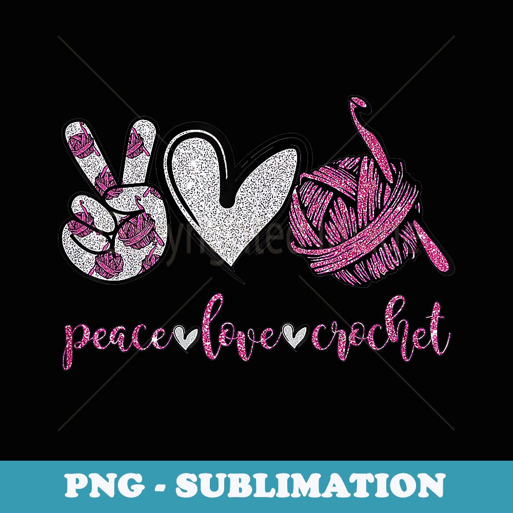 Crochet Knitting Peace Love Crochet Funny Crocheting - Premium PNG Sublimation File