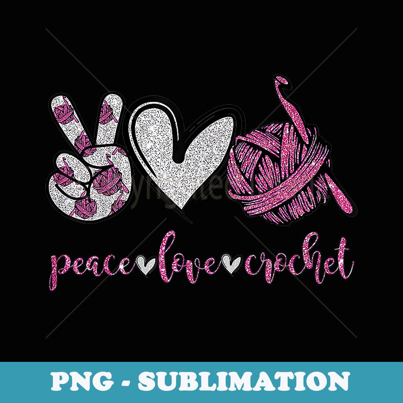 Crochet Knitting Peace Love Crochet Funny Crocheting - Premium PNG Sublimation File