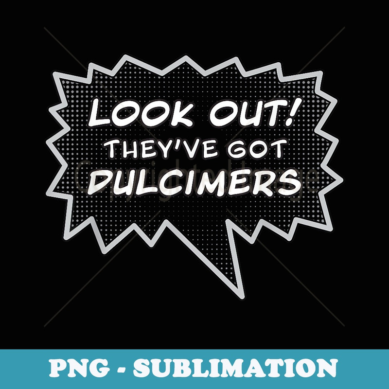 LOOK OUT! They've Got Dulcimers - Creative Sublimation PNG Download