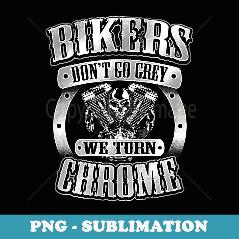 Skull Bikers Don't Go Grey Turn Chrome Birthday Men - Instant PNG Sublimation Download