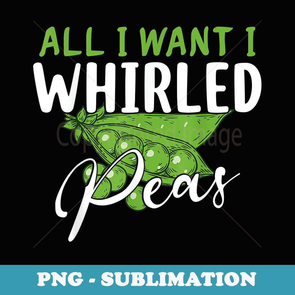 Funny All I Want Is Whirled Peas World Peace - Unique Sublimation PNG Download