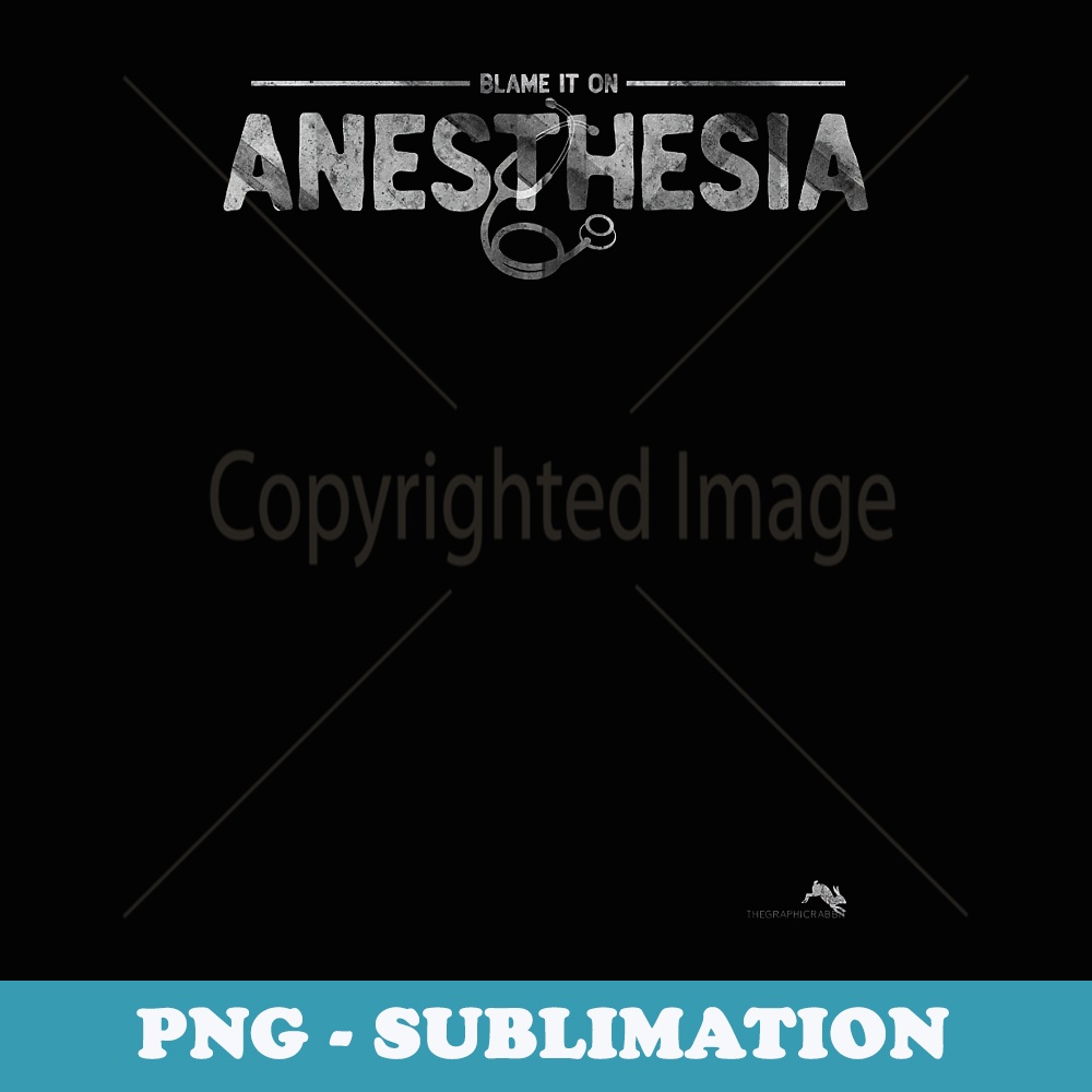 Blame It On Anesthesia - Anesthesiologists & CRNA - PNG Transparent Sublimation Design