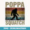 Poppa Squatch Bigfoot Poppa Sasquatch Yeti Family Matching - PNG Sublimation Digital Download
