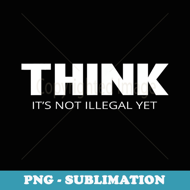 Think It's Not Illegal Yet - Retro PNG Sublimation Digital Download