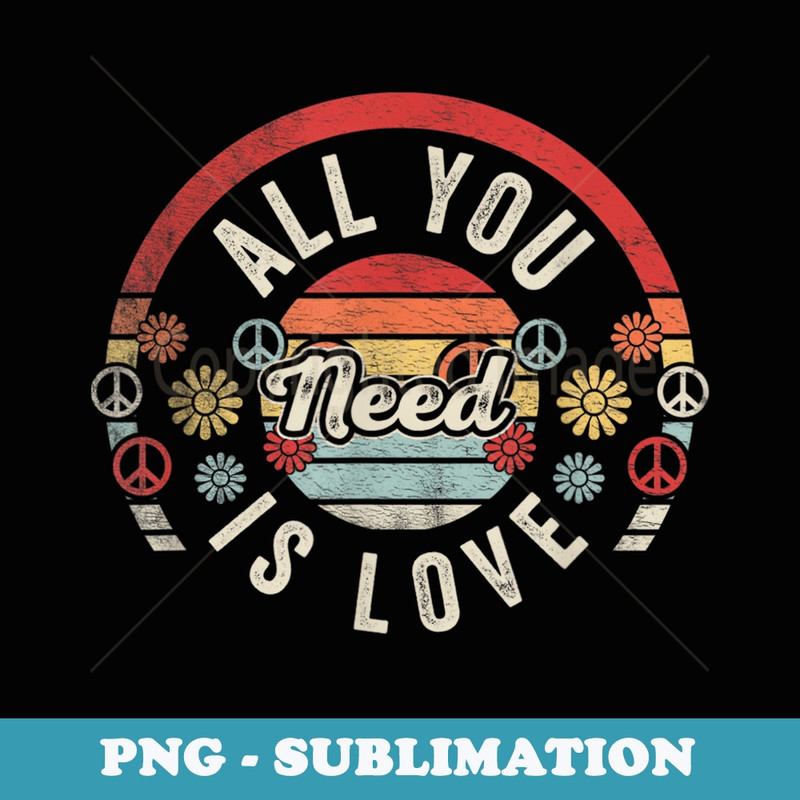 Peace Sign Love Hippy Vintage Retro All You Need Is Love - Special Edition Sublimation PNG File