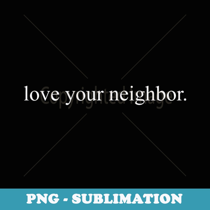 Awesome Love Your Neighbor Hashtag Social Media Go For Peace - Artistic Sublimation Digital File