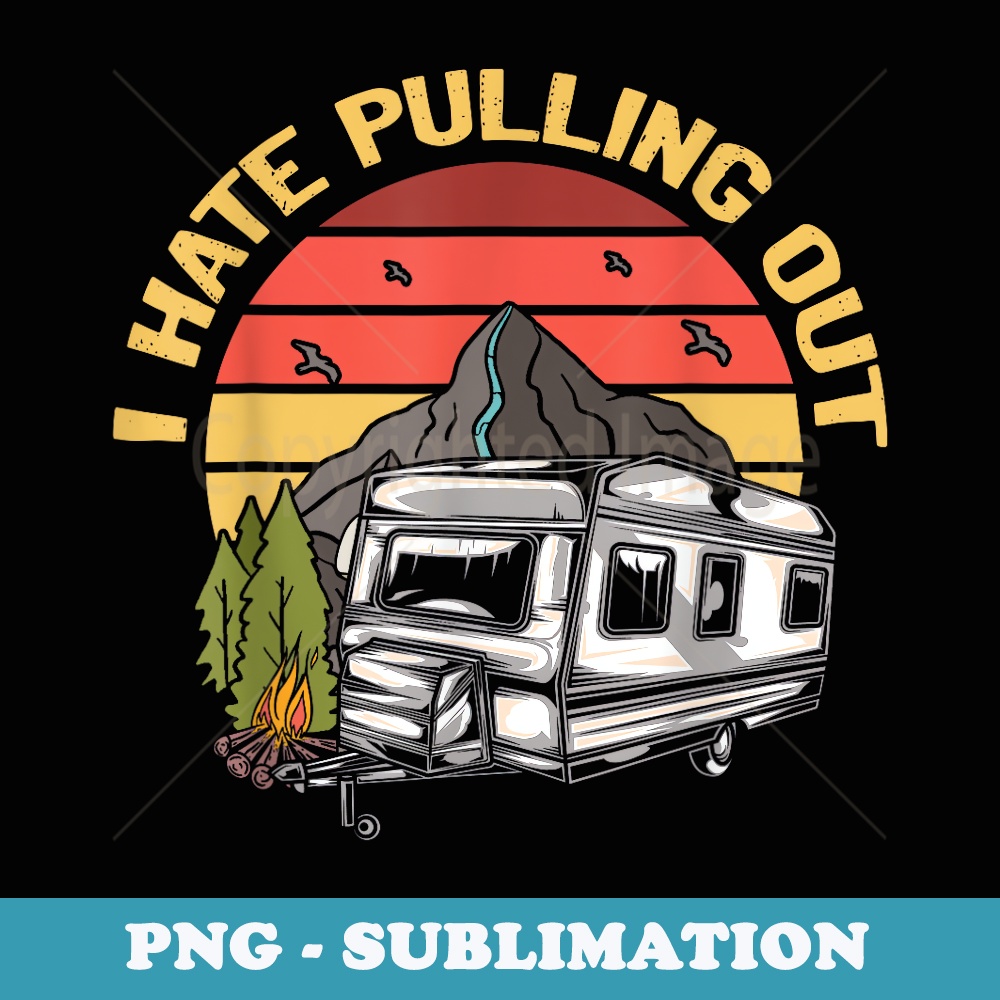 I Hate Pulling Out - Funny Camping Retro Trailer Travel - Instant Sublimation Digital Download
