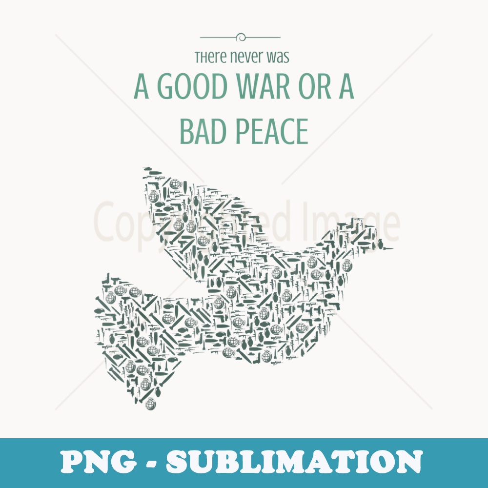 There Never Was A Good War or A Bad Peace - Instant PNG Sublimation Download