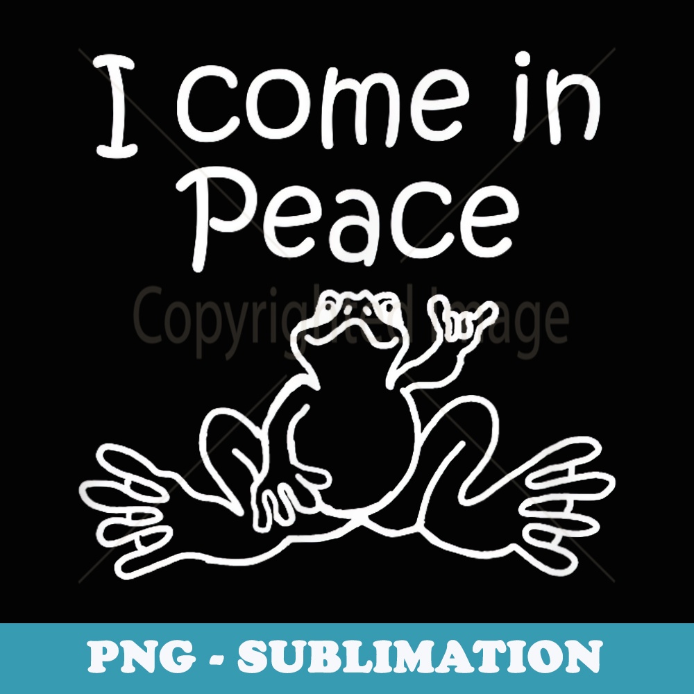 Peace I come in Peace for frog lovers - High-Resolution PNG Sublimation File