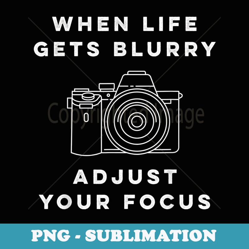 When Life Gets Blurry Adjust Your Focus Photographer T - PNG Sublimation Digital Download