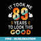 Happy 89th Birthday Took Me 89 Years 89 Year Old - Artistic Sublimation Digital File