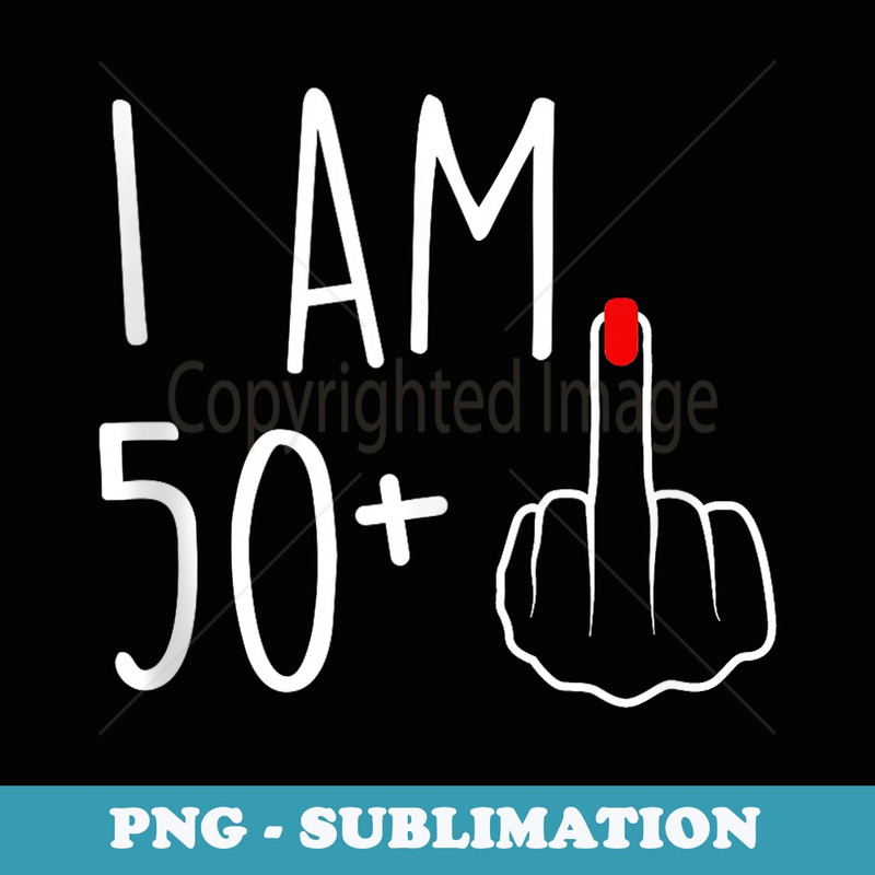 I Am 50 Plus 1 Middle Finger For A 51st Birthday - Digital Sublimation Download File