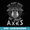 Mens Funny Viking Warrior Nordic Humor Not Enough Axes - Trendy Sublimation Digital Download