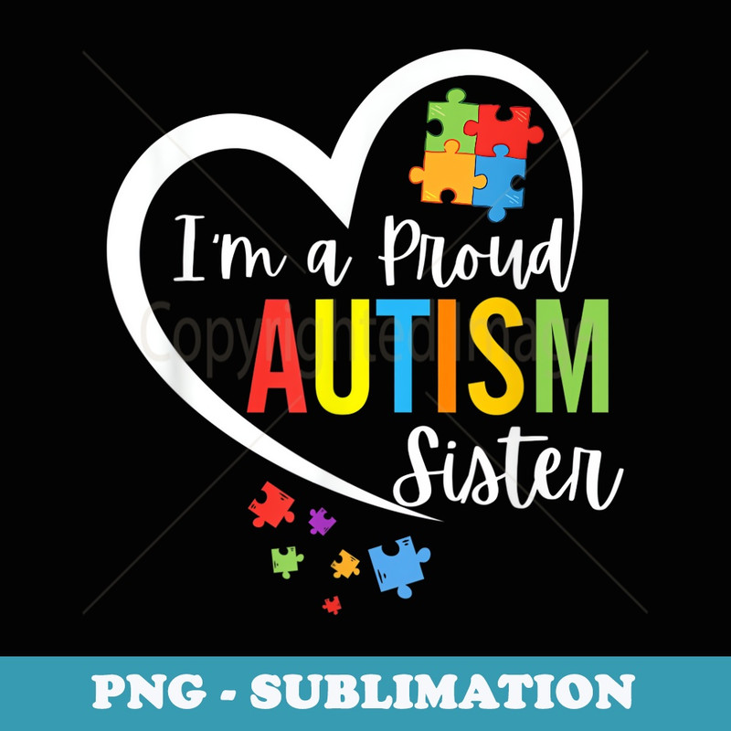 I'm A Proud Autism Sister Love Heart Autism Awareness Puzzle - PNG Transparent Sublimation Design